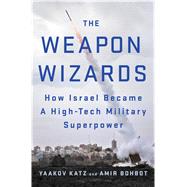 The Weapon Wizards How Israel Became a High-Tech Military Superpower