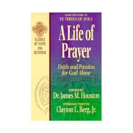 A Life of Prayer: Faith and Passion for God Alone : From the Work by St. Teresa of Avila