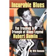 Incurable Blues The Troubles & Triumph of Blues Legend Hubert Sumlin