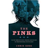The Pinks The First Women Detectives, Operatives, and Spies with the Pinkerton National Detective Agency
