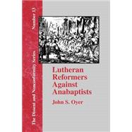 Lutheran Reformers Against Anabaptists: Luther, Melanchthon and Menius and the Anabaptist of Central Germany