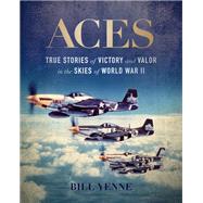 Aces True Stories of Victory and Valor in the Skies of World War II