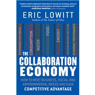 The Collaboration Economy How to Meet Business, Social, and Environmental Needs and Gain Competitive Advantage