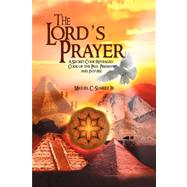 Lord's Prayer : A Secret Code Revealed: Code of the Past, Present and Future