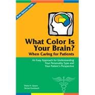 What Color Is Your Brain? When Caring for Patients An Easy Approach for Understanding Your Personality Type and Your Patient?s Perspective
