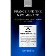 France and the Nazi Menace Intelligence and Policy Making 1933-1939