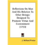 Reflections on Man and His Relation to Other Beings : Designed to Promote Virtue and Contentment (1733)