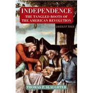 Independence: The Tangled Roots of the American Revolution