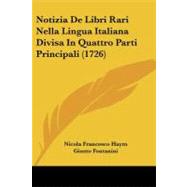 Notizia De Libri Rari Nella Lingua Italiana Divisa in Quattro Parti Principali