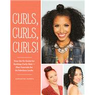 Curls, Curls, Curls Your Go-To Guide for Rocking Curly Hair - Plus Tutorials for 60 Fabulous Looks