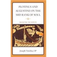 Plotinus and Augustine on the Mid-Rank of Soul Navigating Two Worlds
