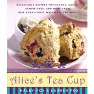 Alice's Tea Cup : Delectable Recipes for Scones, Cakes, Sandwiches, and More from New York's Most Whimsical Tea Spot