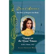 Voyage on the Great Titanic (Dear America) The Diary of Margaret Ann Brady, R.M.S. Titanic, 1912
