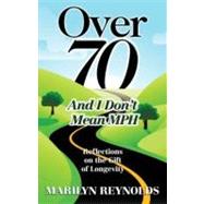 Over 70 and I Don't Mean MPH : Reflections on the Gift of Longevity