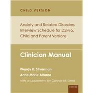 Anxiety and Related Disorders Interview Schedule for DSM-5, Child and Parent Version Clinician Manual