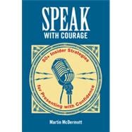 Speak with Courage 50+ Insider Strategies for Presenting with Confidence