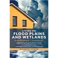 Living on Flood Plains and Wetlands A Homeowner's Handbook