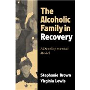 The Alcoholic Family in Recovery A Developmental Model