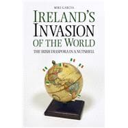 Ireland's Invasion of the World The Irish Diaspora in a Nutshell