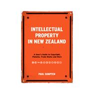 Intellectual Property in New Zealand  A User’s Guide to Copyright, Patents, Trade Marks and More