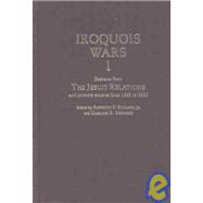 Iroquois Wars 1: Extracts from the Jesuit Relations and Primary Sources from 1535 to 1650