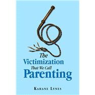 The Victimization That We Call Parenting