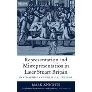 Representation and Misrepresentation in Later Stuart Britain Partisanship and Political Culture