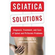 Sciatica Solutions: Diagnosis, Treatment, and Cure for Spinal and Piriformis Problems
