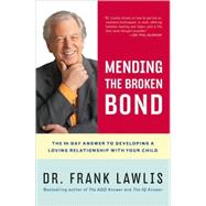 Mending the Broken Bond : The 90-Day Answer to Developing a Loving Relationship with Your Child