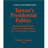Taiwan's Presidential Politics: Democratization and Cross-strait Relations in the Twenty-first Century: Democratization and Cross-strait Relations in the Twenty-first Century