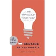 The Bedside Baccalaureate: The First Semester A Handy Daily Cerebral Primer to Fill in the Gaps, Refresh Your Knowledge & Impress Yourself & Other Intellectuals