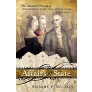 Affairs of State The Untold History of Presidential Love, Sex, and Scandal, 1789–1900