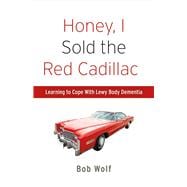 Honey, I Sold the Red Cadillac Learning to Cope With  Lewy Body Dementia