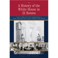 Under This Roof The White House and the Presidency--21 Presidents, 21 Rooms, 21 Inside Stories