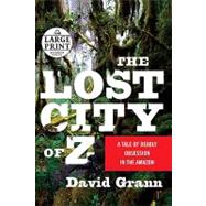 Lost City of Z : A Tale of Deadly Obsession in the Amazon