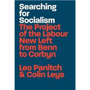 Searching for Socialism The Project of the Labour New Left from Benn to Corbyn