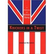 Knickers in a Twist A Dictionary of British Slang