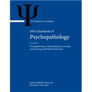 APA Handbook of Psychopathology, Volume 1: Psychopathology: Understanding, Assessing, and Treating Adult Mental Disorders