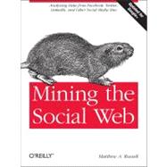 Mining the Social Web : Analyzing Data from Facebook, Twitter, LinkedIn, and Other Social Media Sites