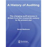 A History of Auditing: The Changing Audit Process in Britain from the Nineteenth Century to the Present Day