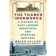 The Thames Ironworks A History of East London Industrial and Sporting Heritage