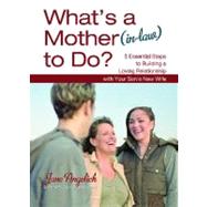What's a Mother (in-Law) to Do? : 5 Essential Steps to Building a Loving Relationship with Your Son's New Wife