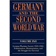 Germany and the Second World War Volume IX/I: German Wartime Society 1939-1945: Politicization, Disintegration, and the Struggle for Survival