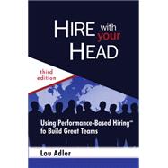 Hire With Your Head Using Performance-Based Hiring to Build Great Teams