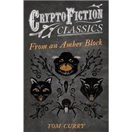 From an Amber Block (Cryptofiction Classics - Weird Tales of Strange Creatures)
