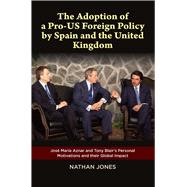 Adoption of a Pro-US Foreign Policy by Spain and the United Kingdom José Maria Aznar and Tony Blair's Personal Motivations and their Global Impact