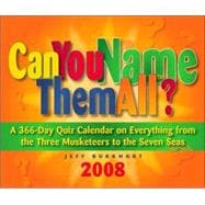 Can You Name Them All? 2008 Calendar: A 366-day Quiz Calendar on Everything from the Three Musketeers to the Seven Seas