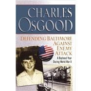 Defending Baltimore Against Enemy Attack A Boyhood Year During World War II