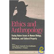 Ethics and Anthropology : Facing Future Issues in Human Biology, Globalism, and Cultural Property