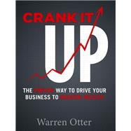 Crank It UP: The Proven Way to Drive Your Business to Greater Wealth